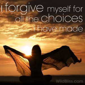 I forgive myself for all the choices I have made
